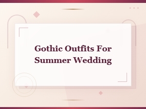 Gothic Outfits for Summer Wedding: Stylish Dark Looks to Wear