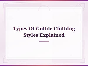 Types of Gothic Clothing Styles Explained: a Complete Fashion Guide