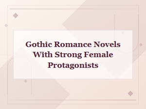Gothic Romance Novels Featuring Strong Female Protagonists