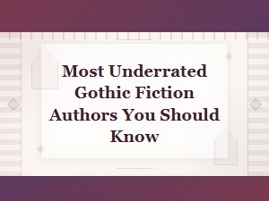 Underrated Gothic Fiction Authors You Should Know